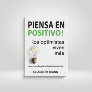 Piensa en positivo: pasos sencillos para reconfigurar tu mente y alcanzar la felicidad y el éxito